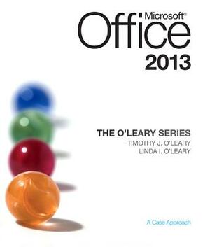 Microsoft Office 2013: A Case Approach by Timothy J. O'Leary, Linda I. O'Leary