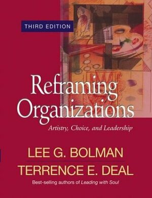 Reframing Organizations: Artistry, Choice and Leadership by Lee G. Bolman, Terrence E. Deal