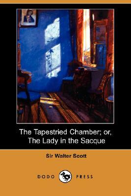 The Tapestried Chamber; Or, the Lady in the Sacque (Dodo Press) by Walter Scott