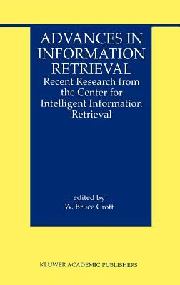 Advances in Information Retrieval: Recent Research from the Center for Intelligent Information Retrieval by 