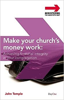 Make Your Church's Money Work: Achieving Financial Integrity in Your Congregation by John Temple