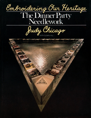 Embroidering Our Heritage: The Dinner Party Needlework by Judy Chicago