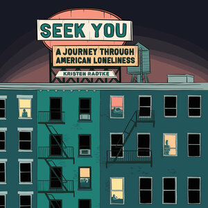 Seek You: A Journey Through American Loneliness by Kristen Radtke