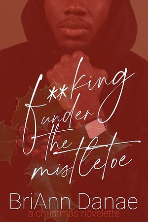 F**king Under the Mistletoe by BriAnn Danae