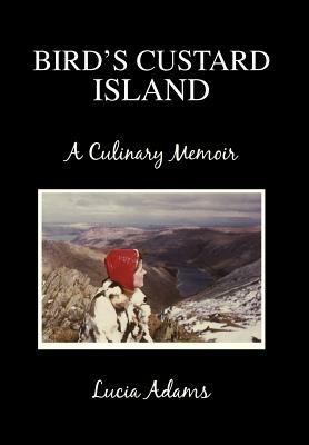 Bird's Custard Island: A Culinary Memoir by Lucia Adams