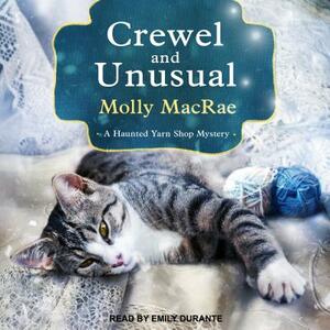 Crewel and Unusual: A Haunted Yarn Shop Mystery by Molly MacRae