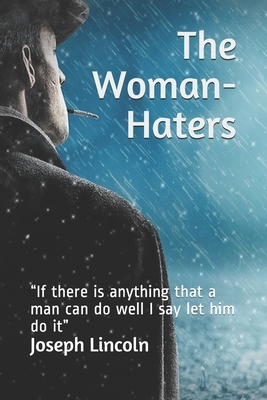 The Woman-Haters: "If there is anything that a man can do well I say let him do it" by Joseph C. Lincoln