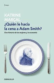 ¿Quién le hacía la cena a Adam Smith? by Katrine Marçal
