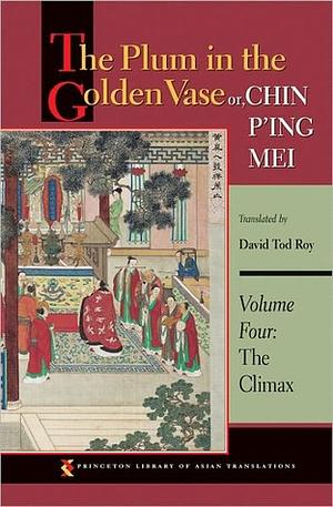 The Plum in the Golden Vase or, Chin P'ing Mei: Volume Four: The Climax by Lanling Xiaoxiao Sheng