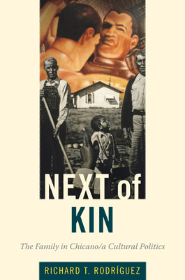 Next of Kin: The Family in Chicano/a Cultural Politics by Richard T. Rodríguez