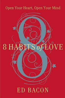 8 Habits of Love: Open Your Heart, Open Your Mind by Ed Bacon