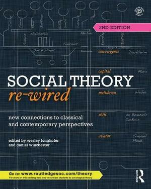 Social Theory Re-Wired: New Connections to Classical and Contemporary Perspectives by 