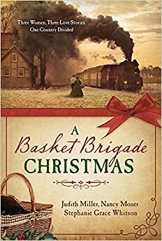 A Basket Brigade Christmas by Nancy Moser, Judith McCoy Miller, Stephanie Grace Whitson
