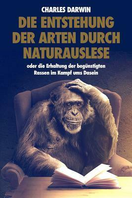 Die Entstehung der Arten durch Naturauslese: oder die Erhaltung der begünstigten Rassen im Kampf ums Dasein by Charles Darwin