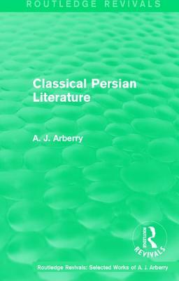 Routledge Revivals: Classical Persian Literature (1958) by A.J. Arberry