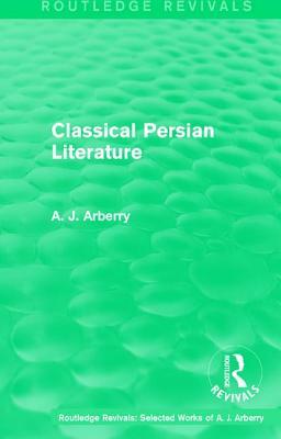 Routledge Revivals: Classical Persian Literature (1958) by A. J. Arberry