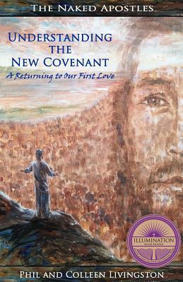 Understanding the New Covenant: A Returning to our First Love by Phil Livingston, Colleen Livingston