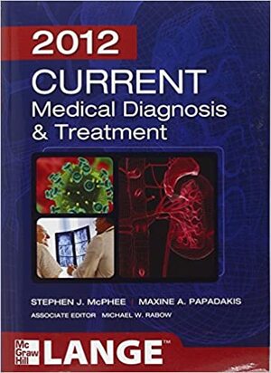 Current Medical Diagnosis and Treatment 2012 by Stephen J. McPhee