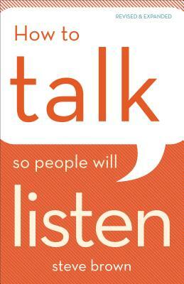 How to Talk So People Will Listen by Steve Brown