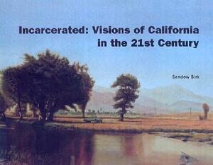 Incarcerated: Visions of California in the 21st Century by Sandow Birk