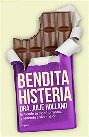 Bendita histeria: Entiende tu ciclo hormonal y aprende a vivir mejor by Julie Holland M. D.