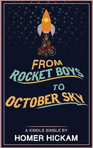 From Rocket Boys to October Sky by Homer Hickam