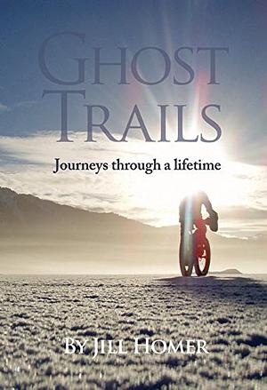 Ghost Trails:  Journeys through a lifetime by Jill Homer