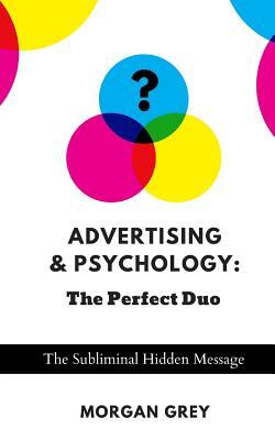 Advertising & Psychology: The Perfect Duo: The Subliminal Hidden Message by Morgan Grey