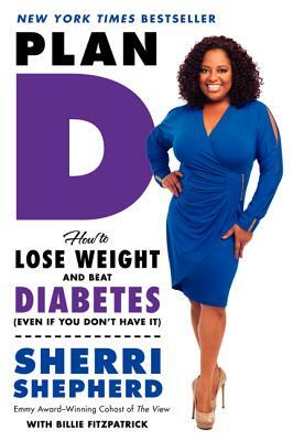 Plan D: How to Lose Weight and Beat Diabetes (Even If You Don't Have It) by Sherri Shepherd, Billie Fitzpatrick