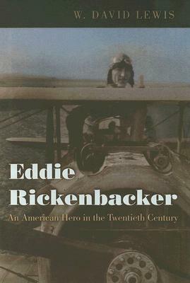 Eddie Rickenbacker: An American Hero in the Twentieth Century by W. David Lewis