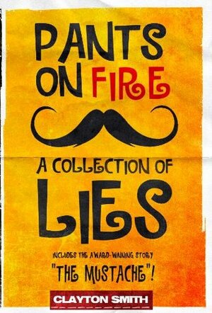 Pants on Fire: A Collection of Lies by Clayton Smith