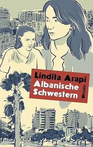 Albanische Schwestern: Roman by Lindita Arapi