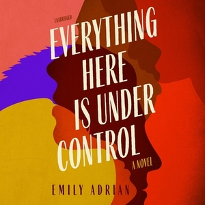 Everything Here Is Under Control by Emily Adrian