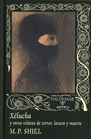 Xélucha y otros relatos de terror locura y muerte by M.P. Shiel