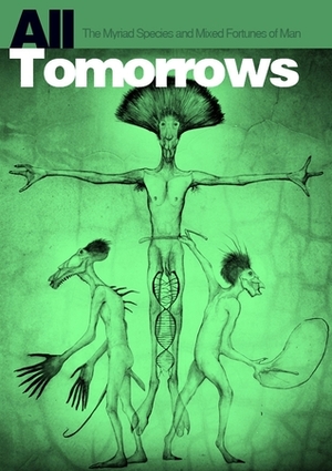 All Tomorrows: A billion year chronicle of the myriad species and varying fortunes of Man by Nemo Ramjet, C.M. Kösemen