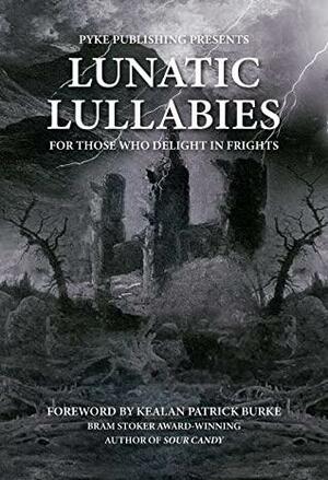 Lunatic Lullabies: For Those Who Delight In Frights by Steve Stred, Charles T. Daube, Alexander Michael, Jill Girardi, Sabrina Voerman, Michael Goodwin, Briana Morgan, S. Escobar, Kealan Patrick Burke, Jeremy Megargee