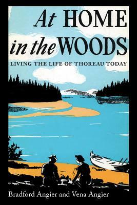 At Home in the Woods: Living the Life of Thoreau Today by Bradford Angier, Vena Angier