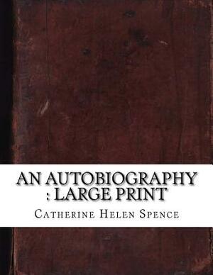 An Autobiography: large print by Catherine Helen Spence