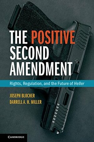 The Positive Second Amendment: Rights, Regulation, and the Future of Heller by Joseph Blocher, Darrell A.H. Miller