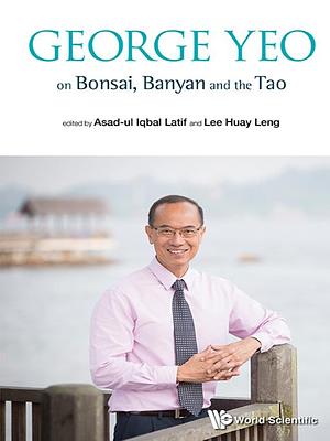 George Yeo On Bonsai, Banyan and the Tao by Asad-ul Iqbal Latif