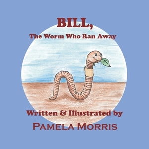 Bill, The Worm Who Ran Away by Pamela Morris