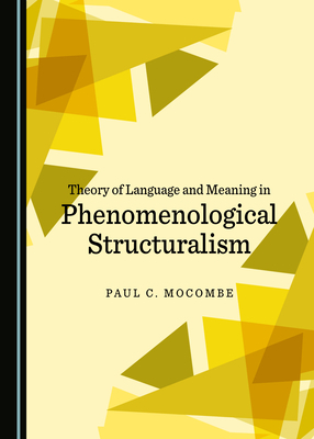 Theory of Language and Meaning in Phenomenological Structuralism by Paul C. Mocombe