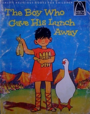 The Boy Who Gave His Lunch Away: John 6:1-15 by Betty Wind, Dave Hill