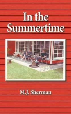 In the Summertime: Childhood at the little red cottage on Lake Winnebago in Wisconsin by M. J. Sherman