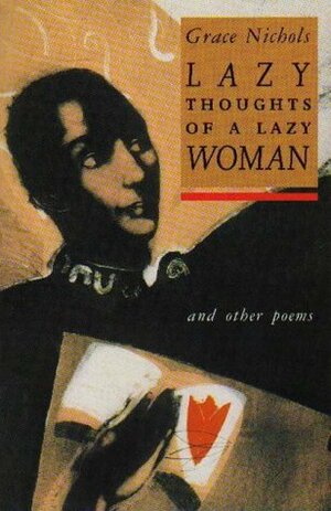 Lazy Thoughts of a Lazy Woman and other poems by Grace Nichols