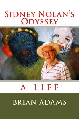 Sidney Nolan's Odyssey by Brian Adams