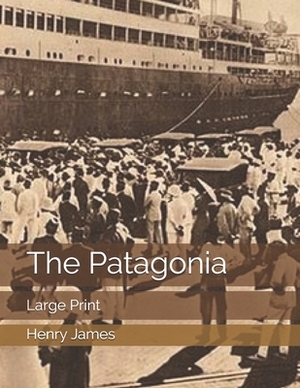 The Patagonia: Large Print by Henry James