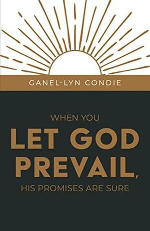 When You Let God Prevail, His Promises Are Sure by Ganel-Lyn Condie