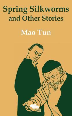 Spring Silkworms and Other Stories by Mao Tun