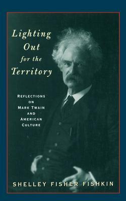 Lighting Out for the Territory: Reflections on Mark Twain and American Culture by Shelley Fisher Fishkin